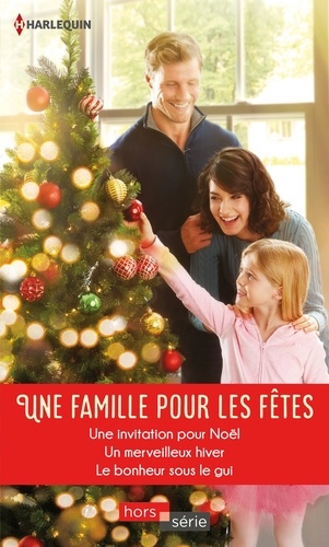 Une famille pour les fêtes. Une invitation pour Noël - Un merveilleux hiver - Le bonheur sous le gui