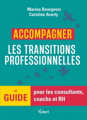 Accompagner les transitions professionnelles. Le guide pour les consultants, coachs et RH