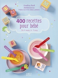 Caroline Bach - 400 recettes pour bébé - De 4 mois à 3 ans.