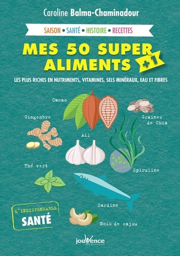 Mes 50 super aliments + 1. Les plus riches en nutriments, vitamines, sels minéraux, eau et fibres