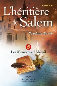 Caroline Barré - L'héritière de Salem Tome 5 : Les mémoires d'Abigail.