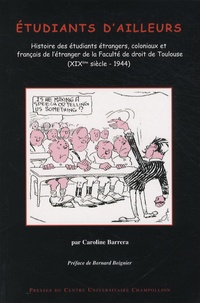 Caroline Barrera - Etudiants d'ailleurs - Histoire des étudiants étrangers, coloniaux et français de l'étranger de la Faculté de droit de Toulouse (XIXe siècle-1944).