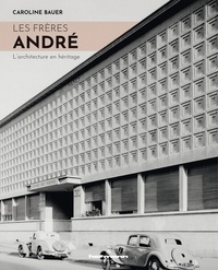Caroline Bauer - Les frères André - L'architecture en héritage.