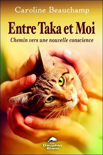 Caroline Beauchamp - Entre Taka et moi - Chemin vers une nouvelle conscience.