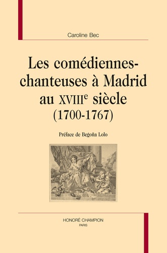 Caroline Bec - Les comédiennes-chanteuses à Madrid au XVIIIe siècle (1700-1767).