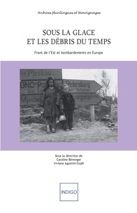 Caroline Bérenger et Viviana Agostini-Ouafi - Sous la glace et les débris du temps - Front de l'Est et bombardements en Europe.