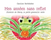 Caroline Berthézène - Mes années sans reflet - L'histoire de Mercy, la petite grenouille verte.