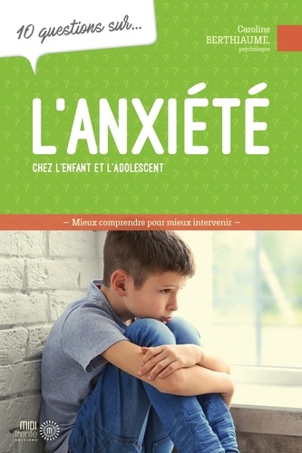 Caroline Berthiaume - 10 questions sur l'anxiété chez l'enfant et l'adolescent.