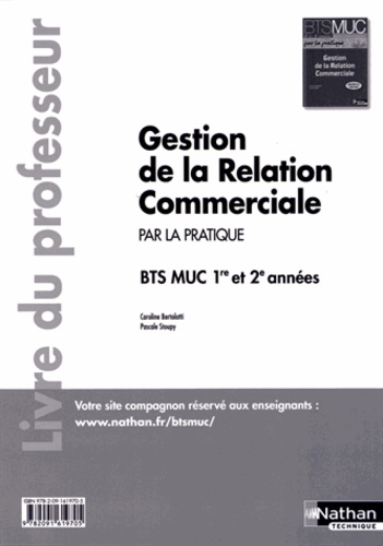 Caroline Bertolotti et Pascale Stoupy - Gestion de la relation commerciale par la pratique BTS MUC 1re et 2e années - Livre du professeur.
