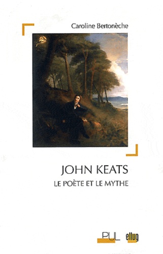 John Keats. Le poète et le mythe