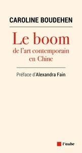 Caroline Boudehen - Le boom de l'art contemporain en Chine - Un décryptage de la société chinoise à travers l'art.