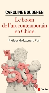 Téléchargez des livres fb2 Le boom de l'art contemporain en Chine  - Un décryptage de la société chinoise à travers l'art 9782815948340 par Caroline Boudehen, Alexandra Fain
