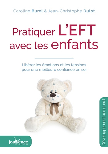 Pratiquer l'EFT avec les enfants. Libérer les émotions et les tensions pour une meilleure confiance en soi 2e édition