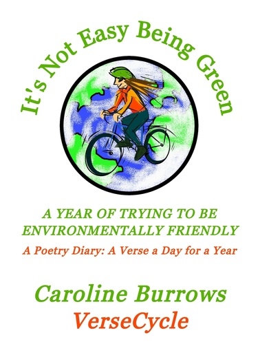  Caroline Burrows - It's Not Easy Being Green: A Year of Trying to be Environmentally Friendly: A Poetry Diary: A Verse a Day for a Year.