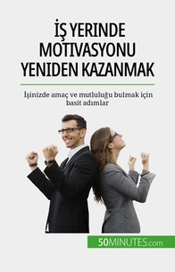 Caroline Cailteux - İş yerinde motivasyonu yeniden kazanmak - İşinizde amaç ve mutluluğu bulmak için basit adımlar.