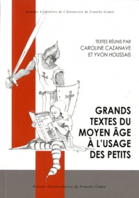 Caroline Cazanave et Yvon Houssais - Grands textes du moyen âge à l'usage des petits.