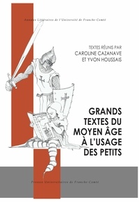 Caroline Cazanave et Yvon Houssais - Grands textes du moyen âge à l'usage des petits.