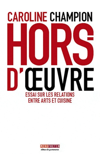 Caroline Champion - Hors-d'oeuvre - Essai sur les relations entre arts et cuisine.