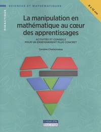 Caroline Charbonneau - La manipulation en mathématique au coeur des apprentissages - Activités et conseils pour un enseignement plus concret.