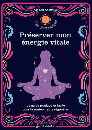 Préserver mon énergie vitale. Le guide pratique et facile pour la soutenir et la régénérer