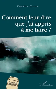 Comment leur dire que j'ai appris à me taire ?