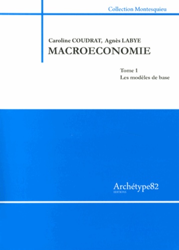 Caroline Coudrat et Agnès Labye - Macroéconomie - Tome 1, Les modèles de base.
