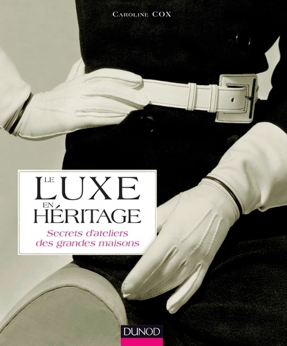 Caroline Cox - Le luxe en héritage - Secrets d'ateliers des grandes maisons.