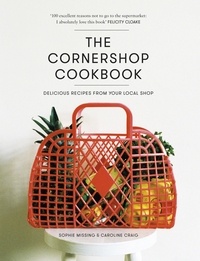 Caroline Craig et Sophie Missing - The Cornershop Cookbook - Delicious Recipes from your local shop.