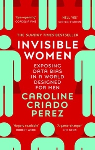 Caroline Criado Perez - Invisible Women - Exposing Data Bias in a World Designed for Men.