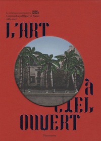 Caroline Cros et Laurent Le Bon - L'art à ciel ouvert - Commandes publiques en France 1983-2007.