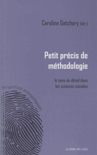 Caroline Datchary - Petit précis de méthodologie : le sens du détail dans les sciences sociales.