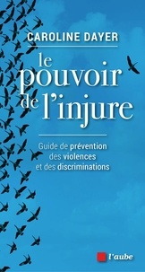 Caroline Dayer - Le pouvoir de l'injure - Guide de prévention des violences et des discriminations.
