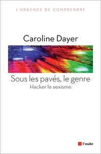 Caroline Dayer - Sous les pavés, le genre - Hacker le sexisme.