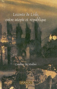 Caroline de Mulder - Leconte de Lisle - Entre utopie et république.