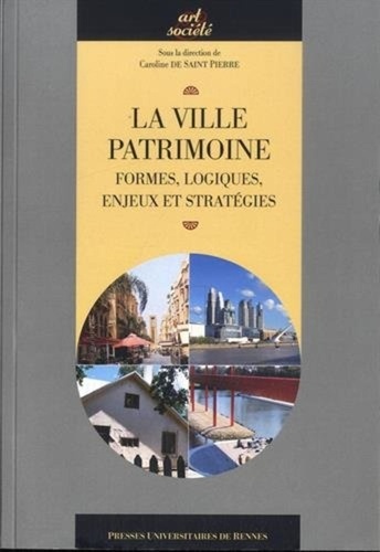 Caroline de Saint-Pierre - La ville patrimoine - Formes, logiques, enjeux et stratégies.