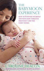 Caroline Deacon - The Babymoon Experience - How to nurture yourself and your baby through pregnancy and the early weeks.