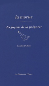 Caroline Desbans - La morue - Dix façons de la préparer.