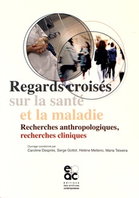 Caroline Desprès et Serge Gottot - Regards croisés sur la santé et la maladie - Recherches anthropologiques, recherches cliniques.