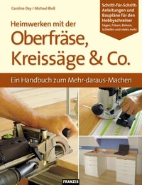 Heimwerken mit der Oberfräse, Kreissäge &amp; Co.