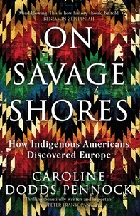 Caroline Dodds Pennock - On Savage Shores - How Indigenous Americans Discovered Europe.