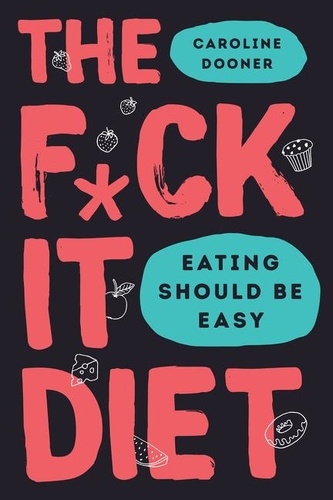 Caroline Dooner - The F*ck It Diet - Eating Should Be Easy.