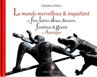 Caroline Drillon - Le monde merveilleux & inquiétant des fées, lutins, dracs, sorciers, fantômes & géants en Auvergne.