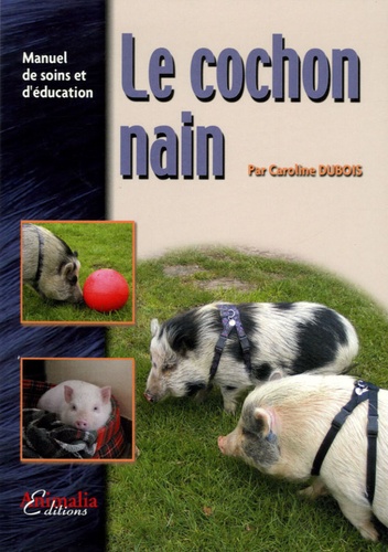 Caroline Dubois - Le cochon nain - Manuel de soins et d'éducation.