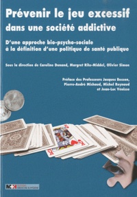 Caroline Dunand et Margret Rihs-Middel - Prévenir le jeu excessif dans une société addictive - D'une approche bio-psycho-sociale à la définition d'une politique de santé publique.