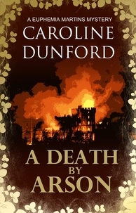 Caroline Dunford - A Death by Arson (Euphemia Martins Mystery 9) - An enthralling mystery with an unforgettable heroine.