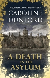 Caroline Dunford - A Death in the Asylum (Euphemia Martins Mystery 3) - A meddling mystic and a feisty heroine clash in this gripping mystery.