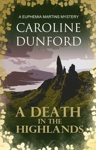 Caroline Dunford - A Death in the Highlands (Euphemia Martins Mystery 2) - A gutsy heroine must solve a chilling mystery.