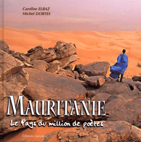 Caroline Elbaz et Michel Dortes - Mauritanie. Le Pays Du Million De Poetes.