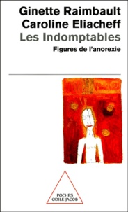 Caroline Eliacheff et Ginette Raimbault - Les Indomptables. Figures De L'Anorexie.