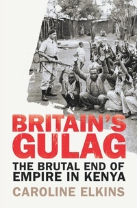 Caroline Elkins - Britain's Gulag - The Brutal End of Empire in Kenya.